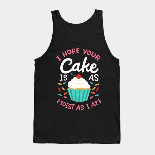 I Hope Your Cake Is As Moist As I Am Tank Top by maxcode